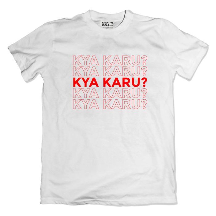 Kya Karu? Kya Karu? Kya Karu? White Tshirt 