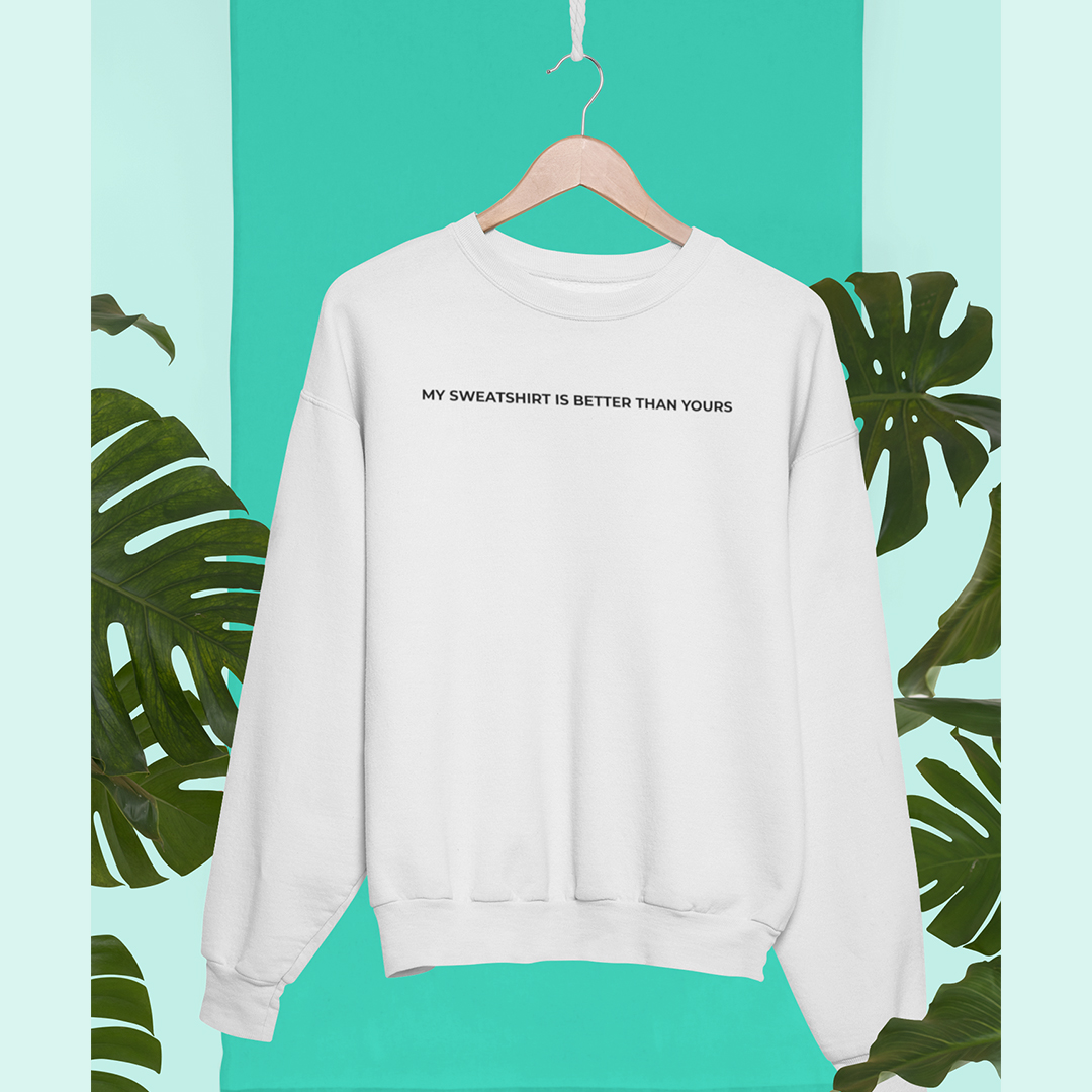 my sweatshirt is better than yours sweatshirt by creative ideas