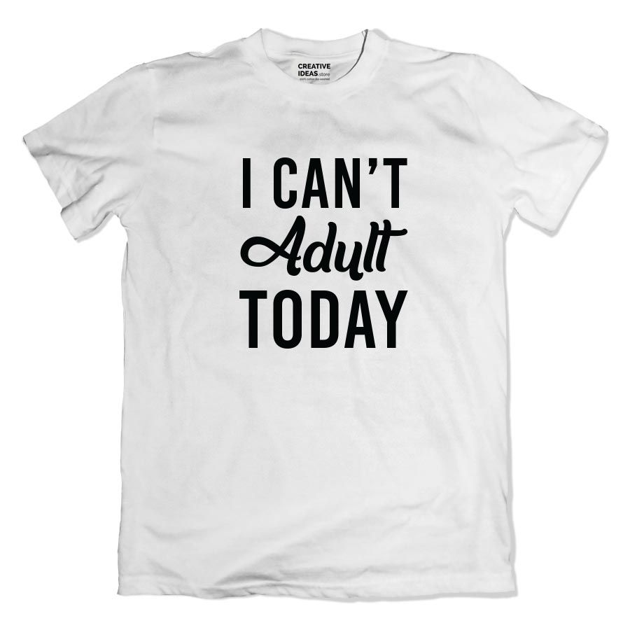 i cant adult today white tshirt creative ideas
